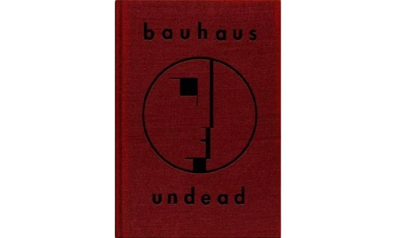 Bauhaus Undead: The Visual History and Legacy of Bauhaus ( Expanded Edition)