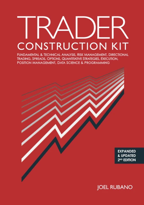 Trader Construction Kit: Fundamental & Technical Analysis, Risk Management, Directional Trading, Spreads, Options, Quantitative Strategies, Execution, Position Management, Data Science & Programming