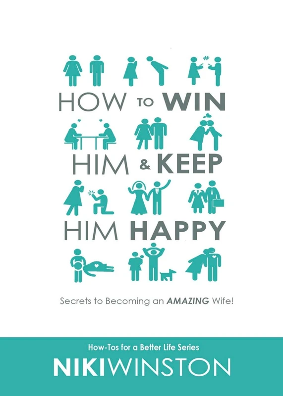 How to Win Him and Keep Him Happy: Secrets to Becoming an AMAZING Wife: 1 (How-Tos for a Better Life Series)