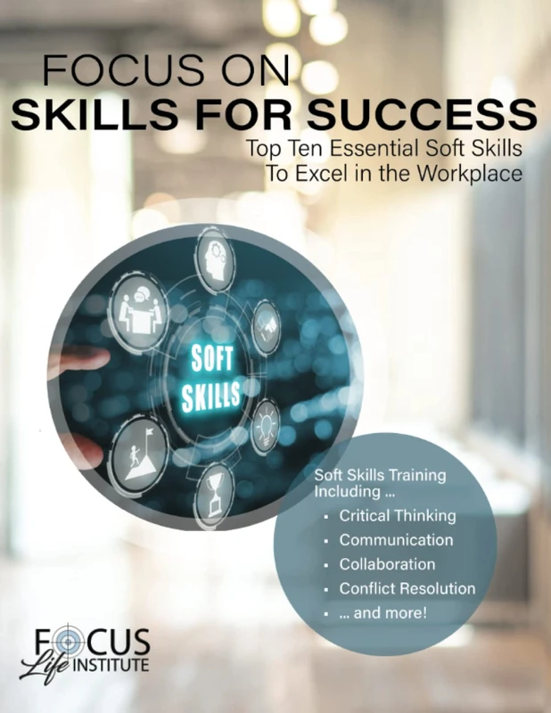 Focus on Skills For Success: Top Ten Essential Soft Skills to Excel in the Workplace