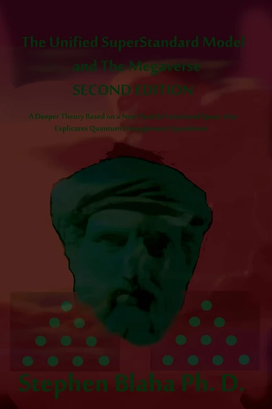 The Unified SuperStandard Model and the Megaverse SECOND EDITION: A Deeper Theory based on a New Particle Functional Space that Explicates Quantum Entanglement Spookiness