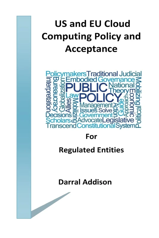 US and EU Cloud Computing Policy and Acceptance for Regulated Entities: stakeholders and policy shakers who provide funding and drive public policy ... and Regulations Governing Cloud Computing) - Image 1