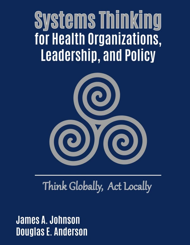 Systems Thinking for Health Organizations, Leadership, and Policy: Think Globally, Act Locally