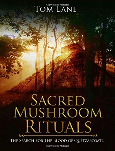 Sacred Mushroom Rituals: The Search for the Blood of Quetzalcoatl