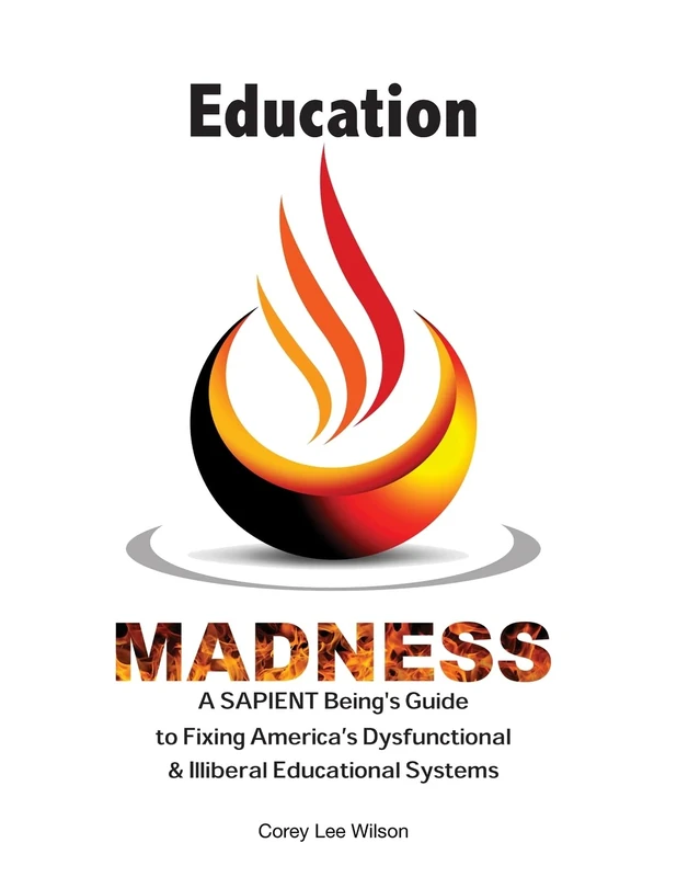 Education Madness: A SAPIENT Being's Guide to Fixing America's Dysfunctional & Illiberal Educational Systems: 7 - Image 1