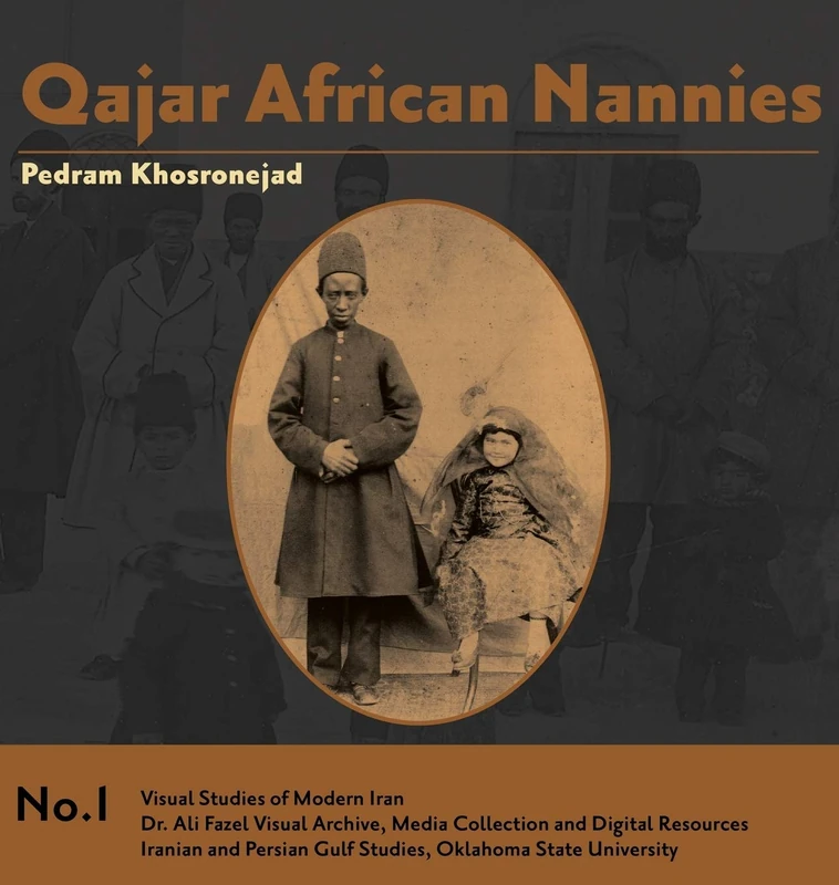 Qajar African Nannies: African Slaves and Aristocratic Babies: 1 (Visual Studies of Modern Iran)