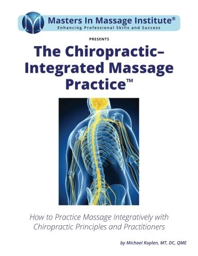 The Chiropractic-Integrated Massage Practice: How to Practice Massage Integratively with Chiropractic Principles and Practitioners
