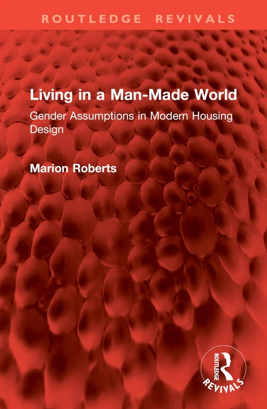 Living in a Man-Made World: Gender Assumptions in Modern Housing Design (Routledge Revivals)