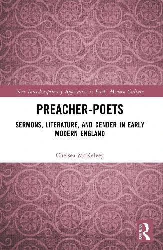 Preacher-Poets: Sermons, Literature, and Gender in Early Modern England (New Interdisciplinary Approaches to Early Modern Culture)