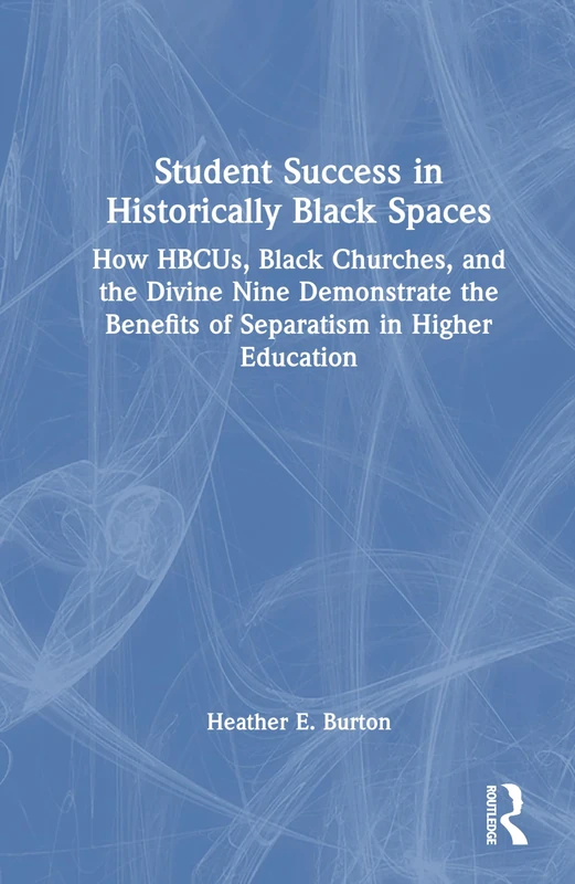 Student Success in Historically Black Spaces: How HBCUs, Black Churches, and the Divine Nine Demonstrate the Benefits of Separatism in Higher Education