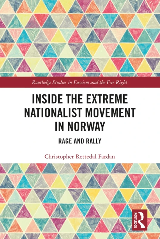 Inside the Extreme Nationalist Movement in Norway: Rage and Rally (Routledge Studies in Fascism and the Far Right)