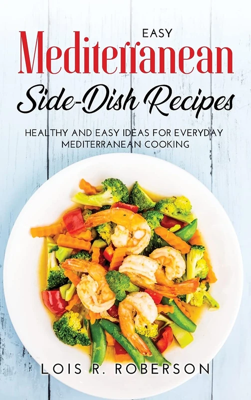 Easy Mediterranean Side-Dish Recipes: Healthy and Easy Ideas for Everyday Mediterranean Cooking