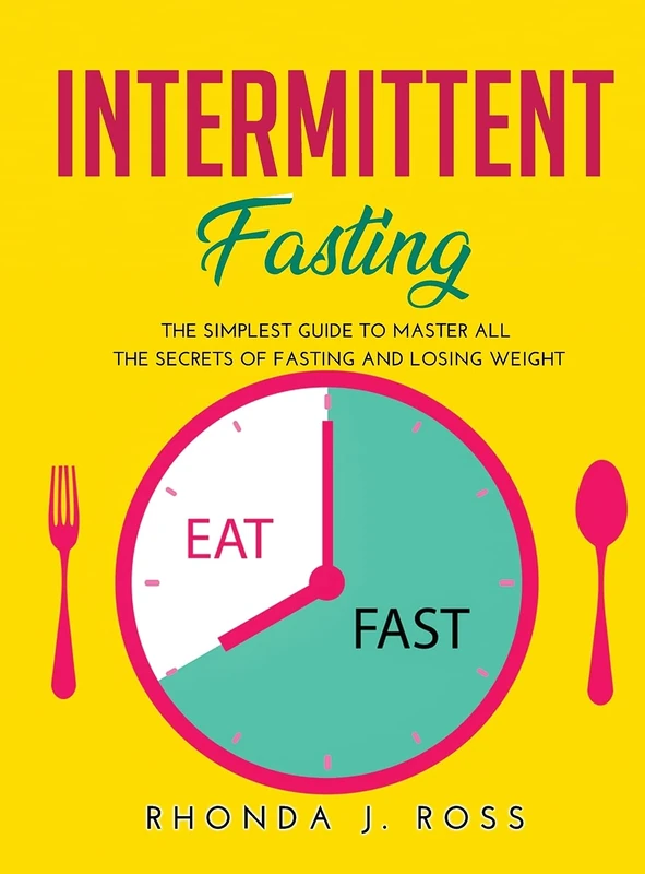 Intermittent Fasting: The Simplest Guide to Master all the secrets of Fasting and Losing weight
