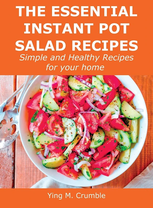 The Essential Instant Pot Salad Recipes: Simple and Healthy Recipes for your home