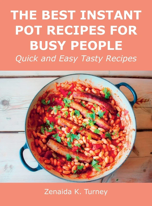 The Best Instant Pot Recipes for Busy People: Quick and Easy Tasty Recipes