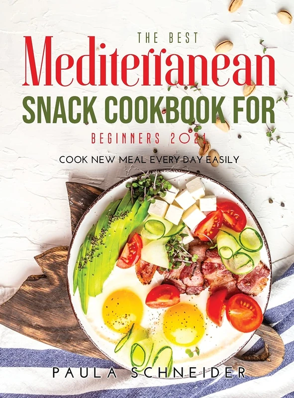 The Best Mediterranean Snack Cookbook for Beginners 2021: Cook New Meal Every Day Easily