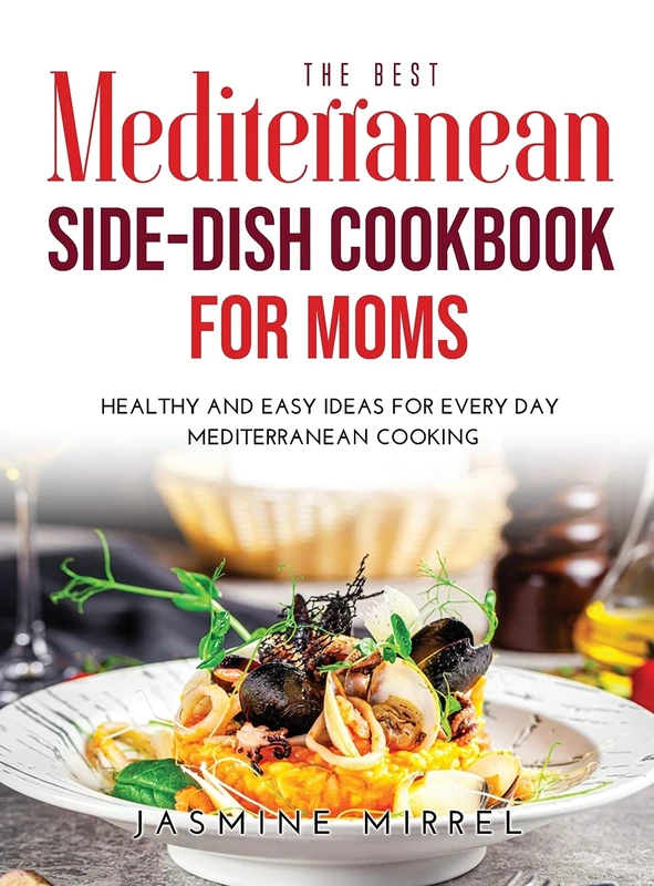 The Best Mediterranean Side-Dish Cookbook for Moms: Healthy and Easy Ideas for Everyday Mediterranean Cooking