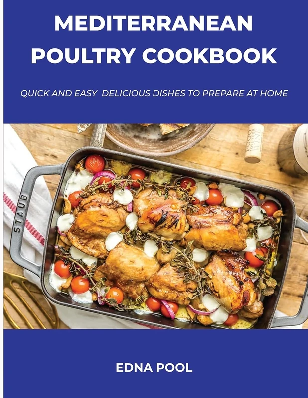 Mediterranean Poultry Cookbook: Quick And Easy Delicious Dishes To Prepare At Home