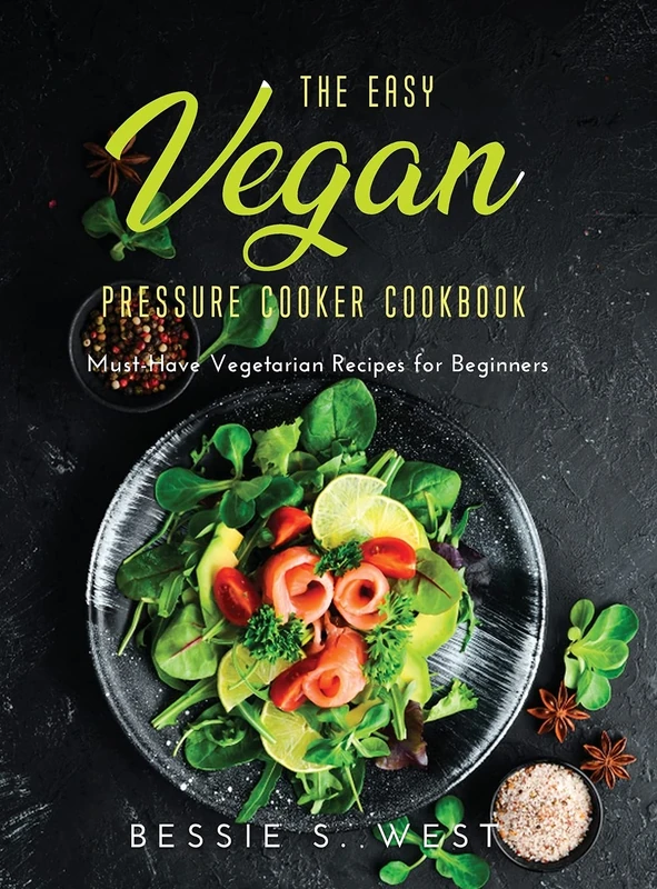 The Easy Vegan Pressure Cooker Cookbook: Must-Have Vegetarian Recipes for Beginners