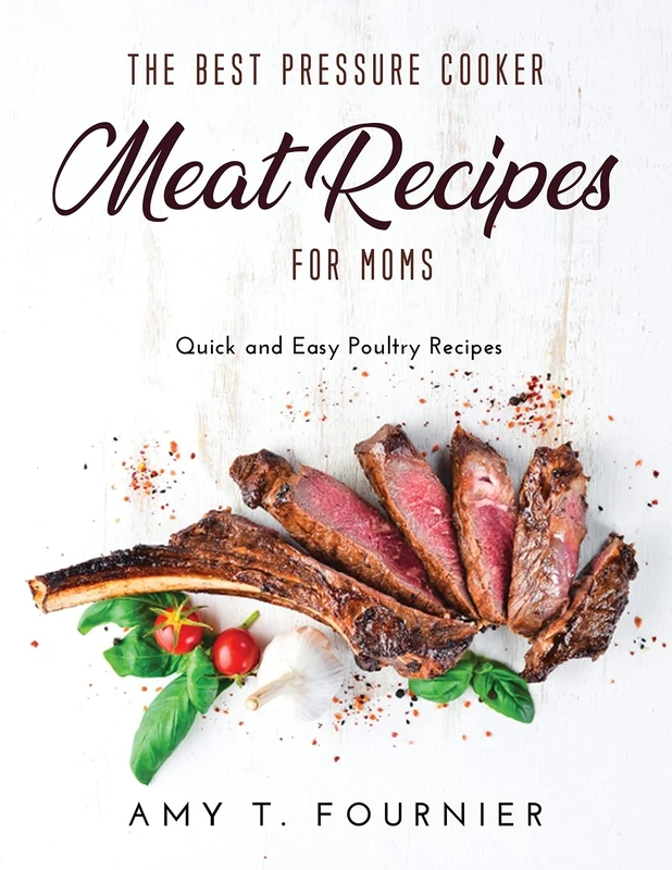 The Best Pressure Cooker Meat Recipes for Moms: Quick and Easy Poultry Recipes