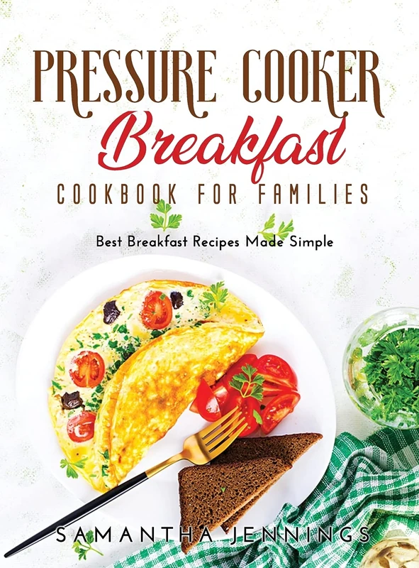 Pressure Cooker Breakfast Cookbook for Families: Best Breakfast Recipes Made Simple