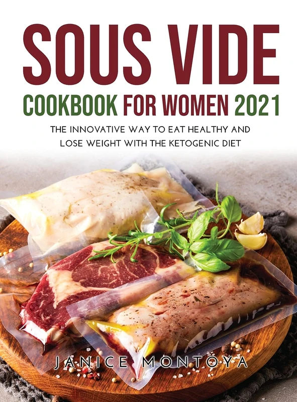 Sous Vide Cookbook for Women 2021: The Innovative Way to Eat Healthy and Lose Weight with The Ketogenic Diet