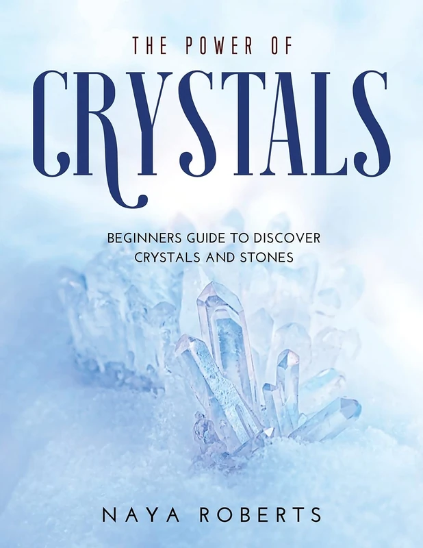 The Power of Crystals: Beginners Guide to Discover Crystals and Stones