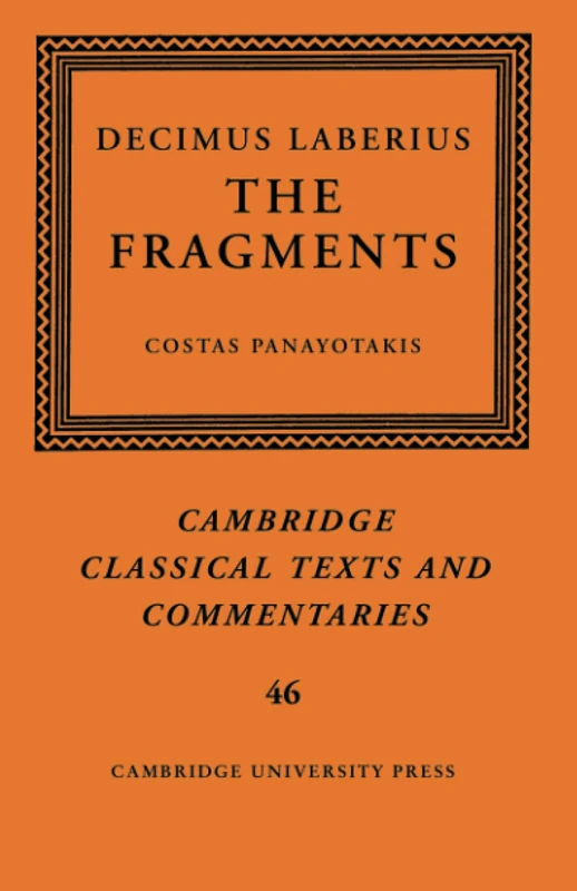 Decimus Laberius: The Fragments: 46 (Cambridge Classical Texts and Commentaries, Series Number 46)