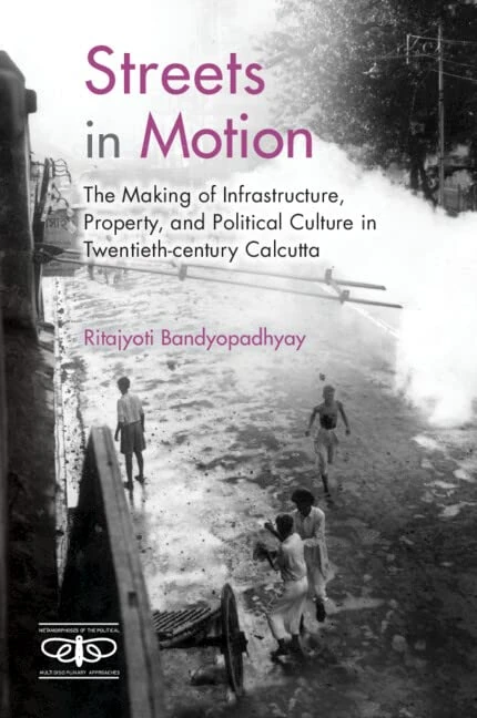 Streets in Motion: The Making of Infrastructure, Property, and Political Culture in Twentieth-century Calcutta (Metamorphoses of the Political: Multidisciplinary Approaches) - Image 1