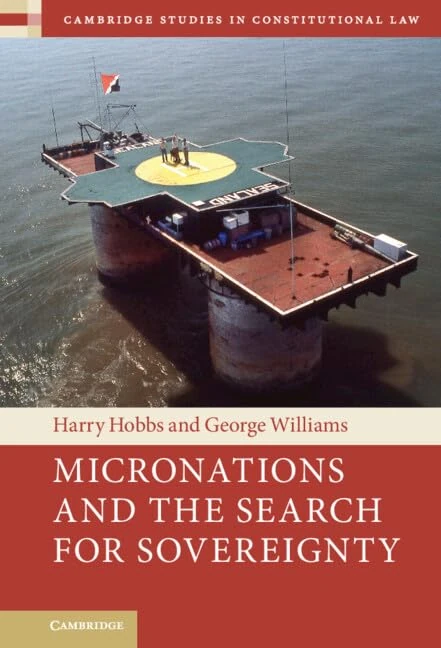 Micronations and the Search for Sovereignty (Cambridge Studies in Constitutional Law)