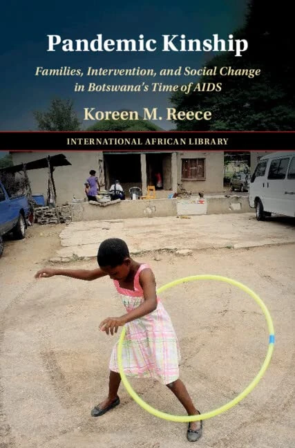 Pandemic Kinship: Families, Intervention, and Social Change in Botswana's Time of AIDS: 67 (The International African Library, Series Number 67)