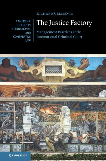 The Justice Factory: Management Practices at the International Criminal Court: 182 (Cambridge Studies in International and Comparative Law, Series Number 182)