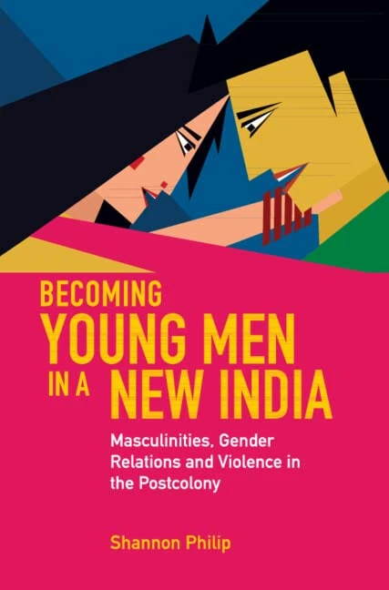 Becoming Young Men in a New India: Masculinities, Gender Relations and Violence in the Postcolony