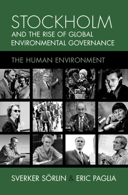 Stockholm and the Rise of Global Environmental Governance: The Human Environment (Studies in Environment and History)