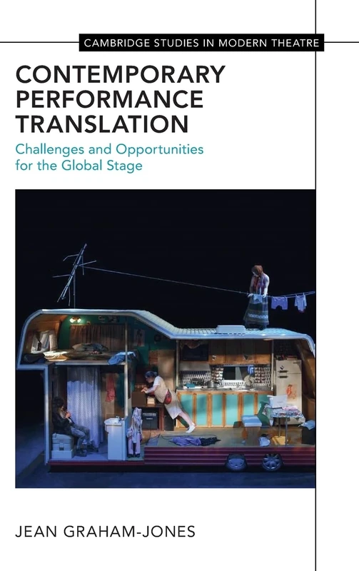 Contemporary Performance Translation: Challenges and Opportunities for the Global Stage (Cambridge Studies in Modern Theatre)