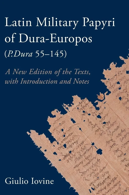 Latin Military Papyri of Dura-Europos (P.Dura 55–145): A New Edition of the Texts, with Introduction and Notes