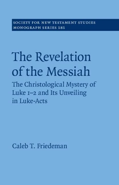 The Revelation of the Messiah: The Christological Mystery of Luke 1-2 and Its Unveiling in Luke-Acts: 181 (Society for New Testament Studies Monograph Series, Series Number 181)