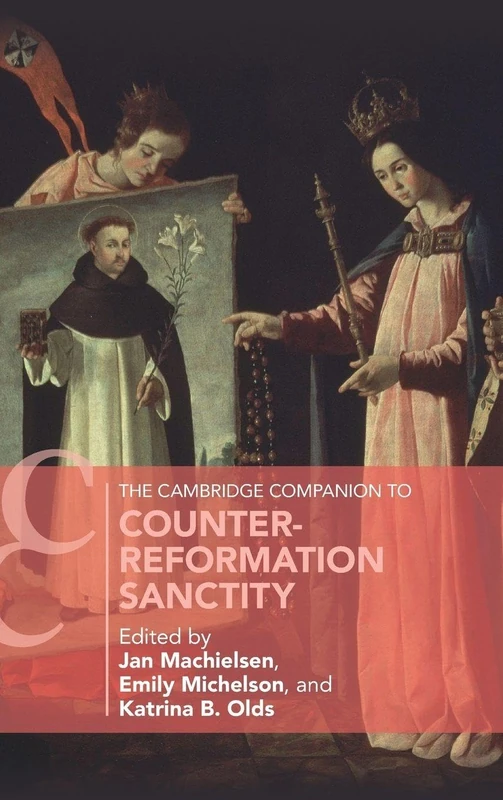 The Cambridge Companion to Counter-Reformation Sanctity (Cambridge Companions to Religion)