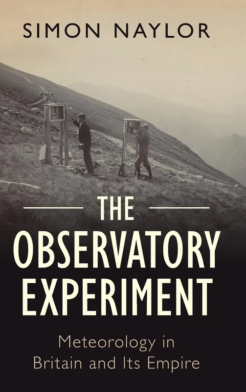 The Observatory Experiment: Meteorology in Britain and Its Empire (Science in History)