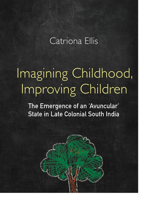 Imagining Childhood, Improving Children: The Emergence of an ‘Avuncular' State in Late Colonial South India