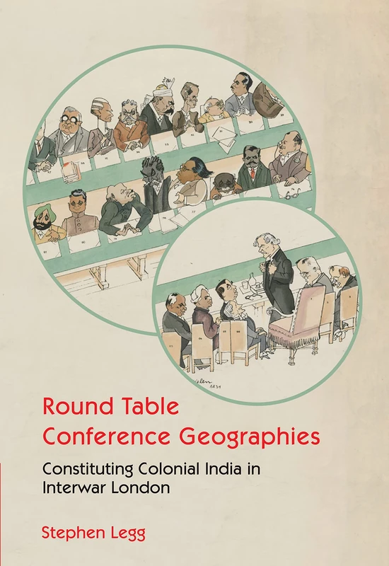 Round Table Conference Geographies: Constituting Colonial India in Interwar London