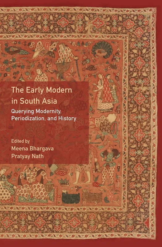 The Early Modern in South Asia: Querying Modernity, Periodization, and History
