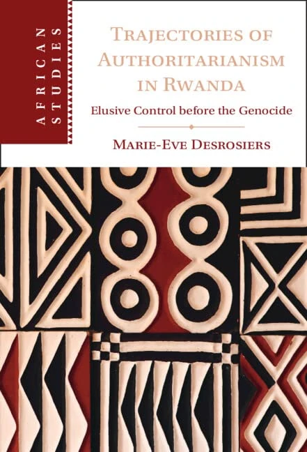 Trajectories of Authoritarianism in Rwanda: Elusive Control before the Genocide: 161 (African Studies, Series Number 161)