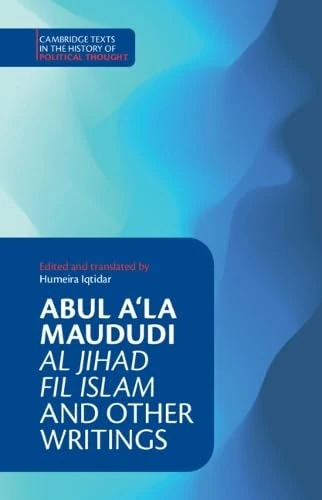 Abul A‘la Maududi: Al Jihad fil Islam and Other Writings (Cambridge Texts in the History of Political Thought)