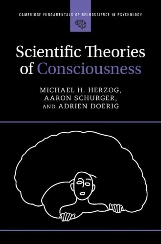Scientific Theories of Consciousness (Cambridge Fundamentals of Neuroscience in Psychology)