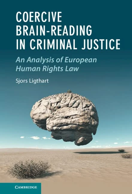 Coercive Brain-Reading in Criminal Justice: An Analysis of European Human Rights Law (Law and the Cognitive Sciences)