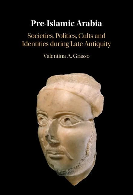Pre-Islamic Arabia: Societies, Politics, Cults and Identities during Late Antiquity