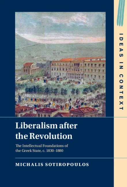 Liberalism after the Revolution: The Intellectual Foundations of the Greek State, c. 1830–1880: 143 (Ideas in Context, Series Number 143)