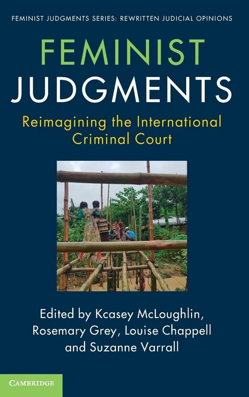 Feminist Judgments: Reimagining the International Criminal Court (Feminist Judgment Series: Rewritten Judicial Opinions)