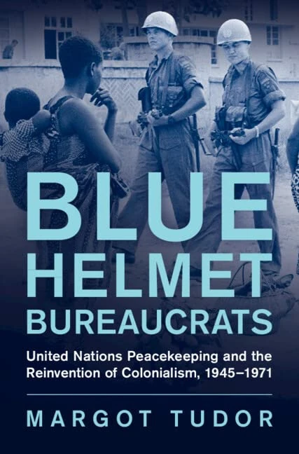 Blue Helmet Bureaucrats: United Nations Peacekeeping and the Reinvention of Colonialism, 1945–1971 (Human Rights in History) - Image 1